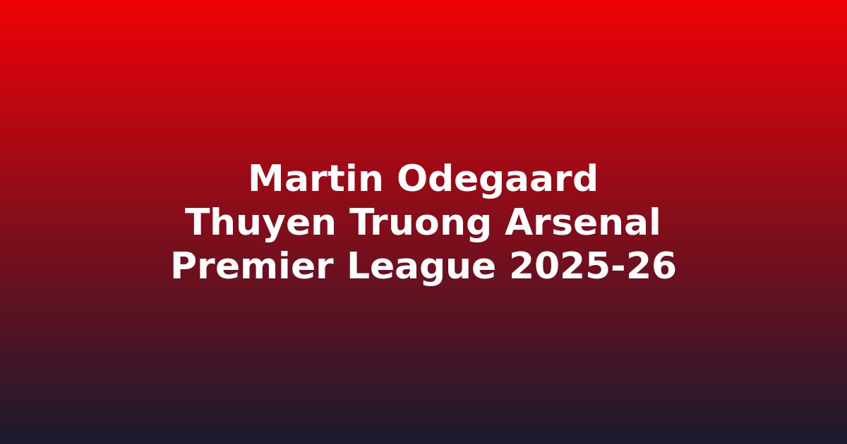 Martin ?degaard ??i tr??ng Arsenal d?n d?t cu?c ?ua v? ??ch Premier League 2025-26