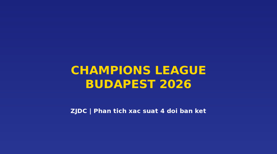 Bi?u ?? xác su?t 4 ??i vào chung k?t Budapest UCL 2026 - Arsenal PSG Bayern Atlético