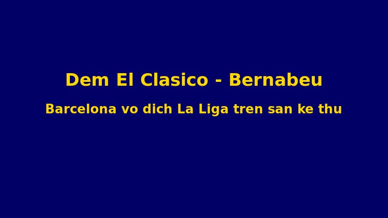 ?êm Bernabéu: Khi Barcelona Bi?n Thánh ??a C?a K? Thù Thành San Kh?u V? ??ch